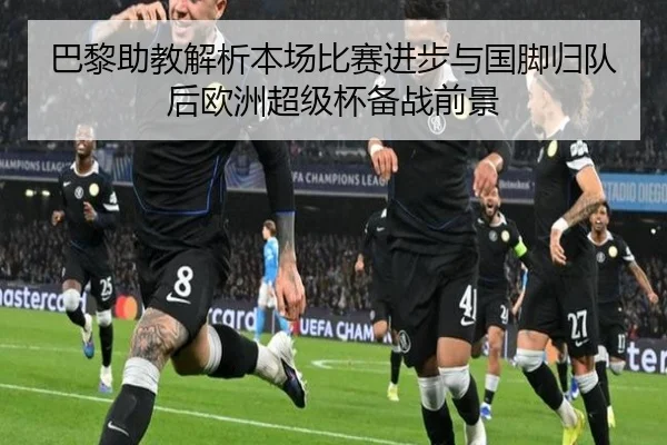 巴黎助教解析本场比赛进步与国脚归队后欧洲超级杯备战前景